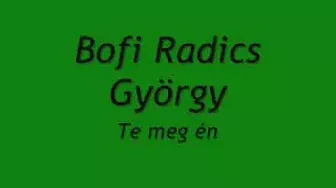 Bofi Radics György- Te meg én