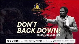 DON'T BACK DOWN! | Apostle Michael Orokpo